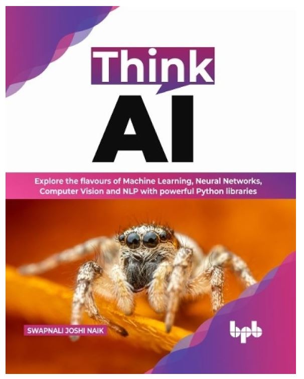 Think AI: Explore the flavours of Machine Learning, Neural Networks, Computer Vision and NLP with powerful python libraries